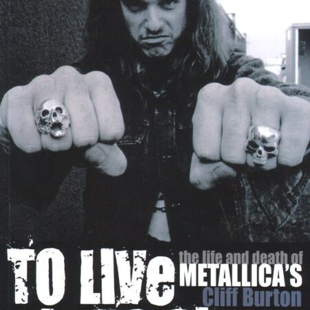 Grandes Biografías del Rock: To Live Is to Die: La vida y la muerte de Cliff Burton