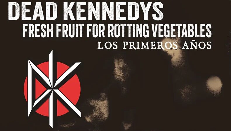 «Dead Kennedys: Los primeros años»- El legado incendiario de Fresh Fruit For Rotten Vegetables